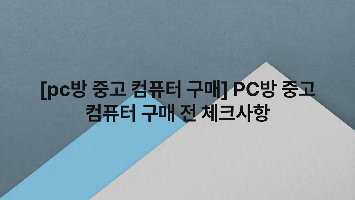 [pc방 중고 컴퓨터 구매] PC방 중고 컴퓨터 구매 전 체크사항