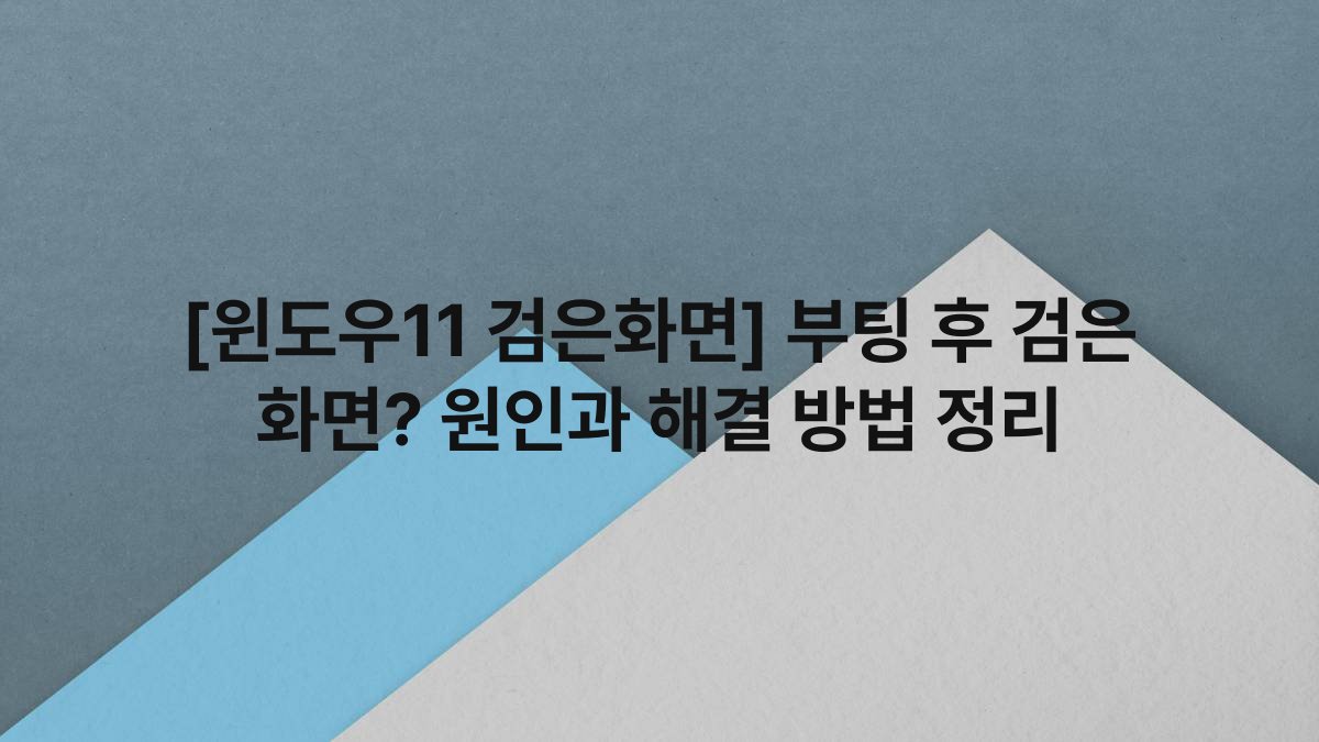 [윈도우11 검은화면] 부팅 후 검은 화면? 원인과 해결 방법 정리