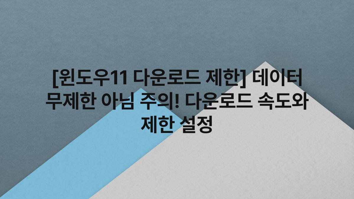 [윈도우11 다운로드 제한] 데이터 무제한 아님 주의! 다운로드 속도와 제한 설정