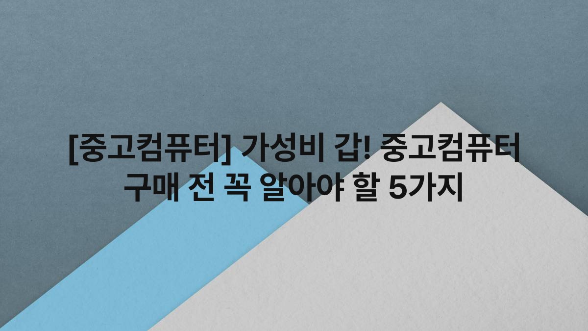 [중고컴퓨터] 가성비 갑! 중고컴퓨터 구매 전 꼭 알아야 할 5가지