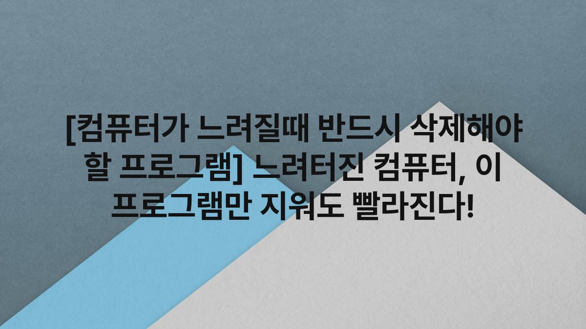 [컴퓨터가 느려질때 반드시 삭제해야 할 프로그램] 느려터진 컴퓨터, 이 프로그램만 지워도 빨라진다!