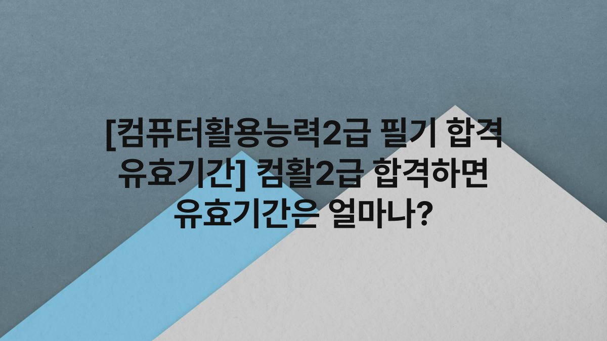 [컴퓨터활용능력2급 필기 합격 유효기간] 컴활2급 합격하면 유효기간은 얼마나?