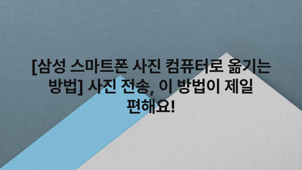 [삼성 스마트폰 사진 컴퓨터로 옮기는 방법] 사진 전송, 이 방법이 제일 편해요!