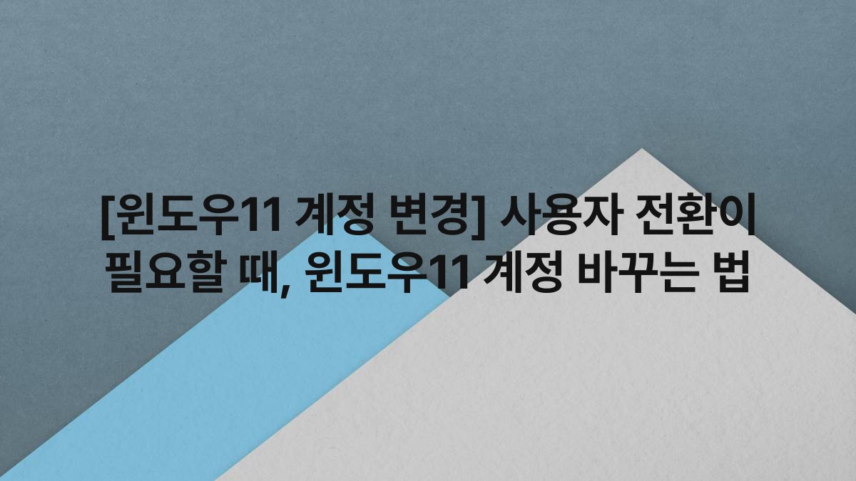 [윈도우11 계정 변경] 사용자 전환이 필요할 때, 윈도우11 계정 바꾸는 법
