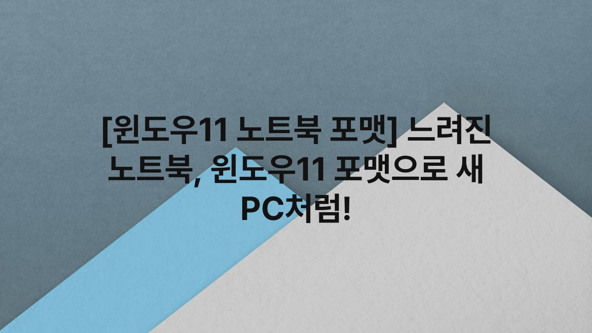 [윈도우11 노트북 포맷] 느려진 노트북, 윈도우11 포맷으로 새 PC처럼!
