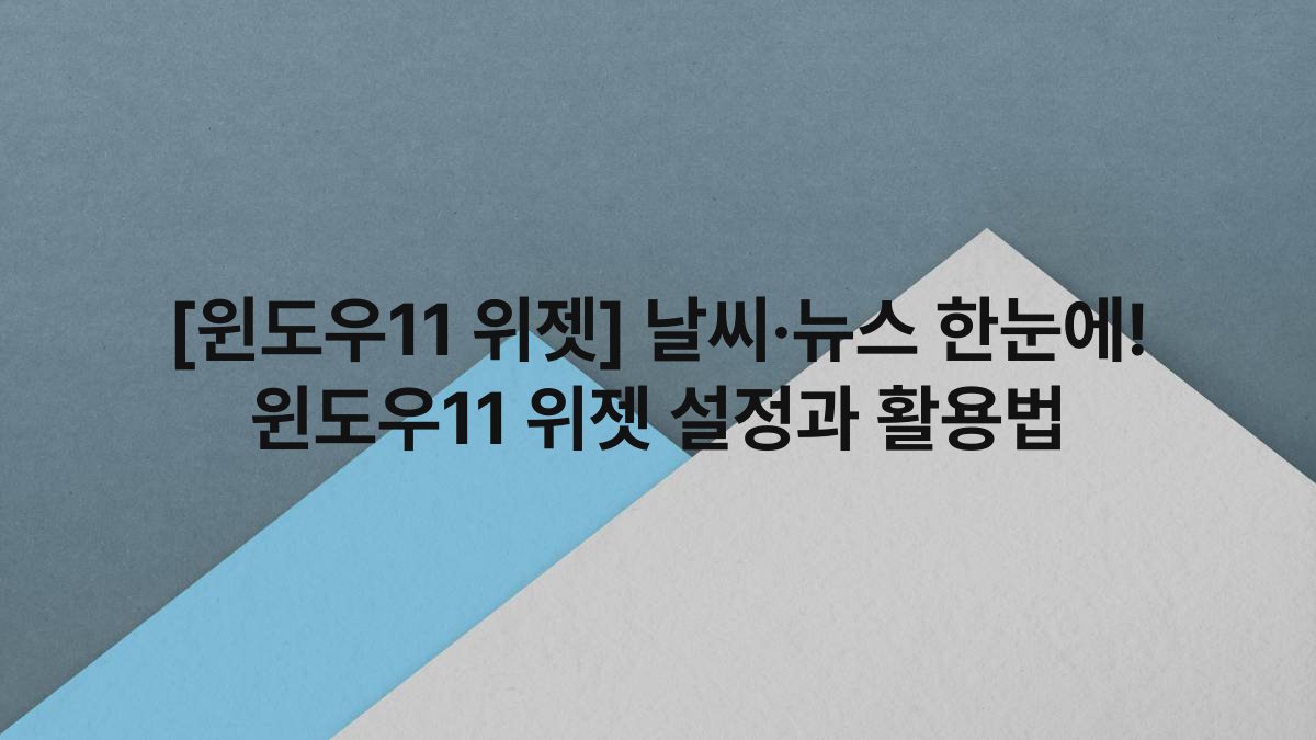 [윈도우11 위젯] 날씨·뉴스 한눈에! 윈도우11 위젯 설정과 활용법