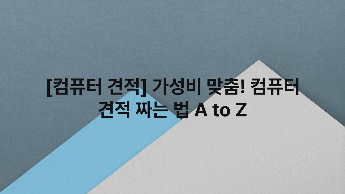 [컴퓨터 견적] 가성비 맞춤! 컴퓨터 견적 짜는 법 A to Z