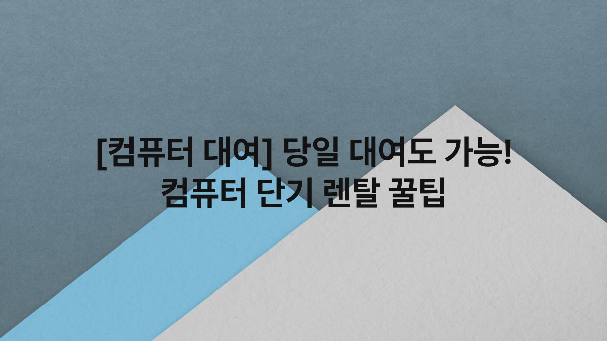 [컴퓨터 대여] 당일 대여도 가능! 컴퓨터 단기 렌탈 꿀팁