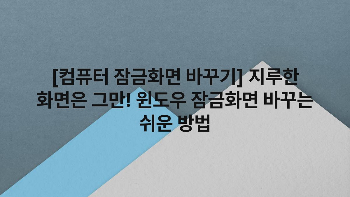 [컴퓨터 잠금화면 바꾸기] 지루한 화면은 그만! 윈도우 잠금화면 바꾸는 쉬운 방법