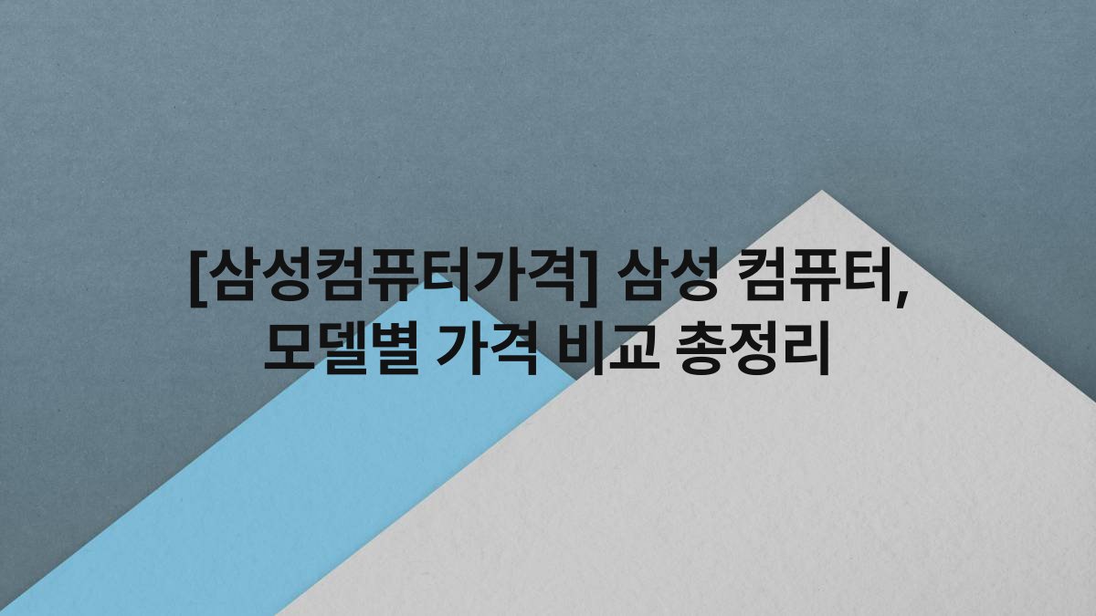 [삼성컴퓨터가격] 삼성 컴퓨터, 모델별 가격 비교 총정리