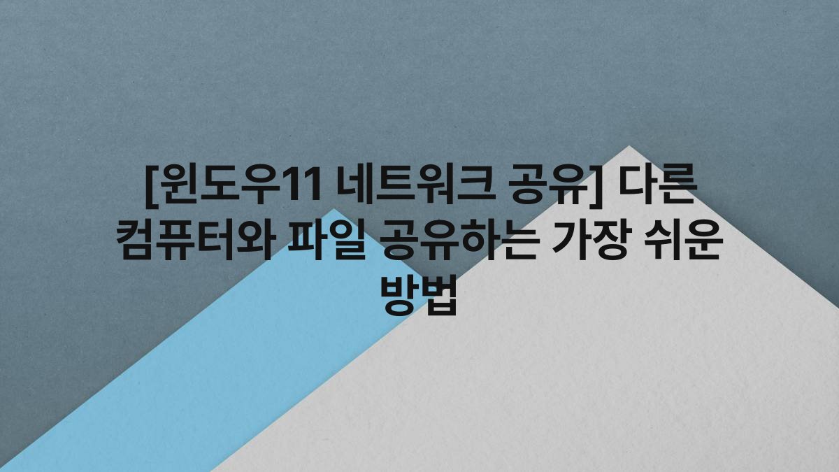 [윈도우11 네트워크 공유] 다른 컴퓨터와 파일 공유하는 가장 쉬운 방법