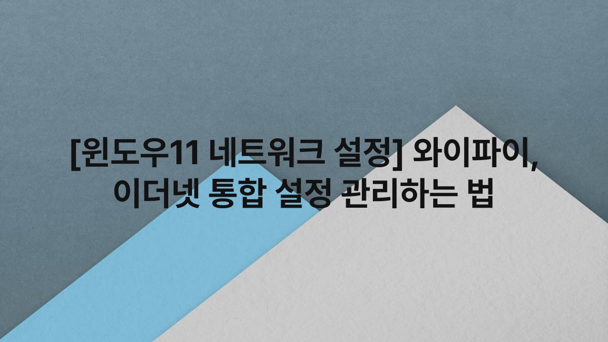 [윈도우11 네트워크 설정] 와이파이, 이더넷 통합 설정 관리하는 법