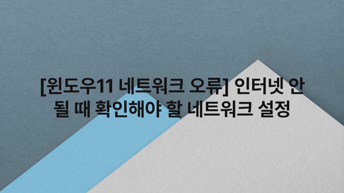 [윈도우11 네트워크 오류] 인터넷 안 될 때 확인해야 할 네트워크 설정