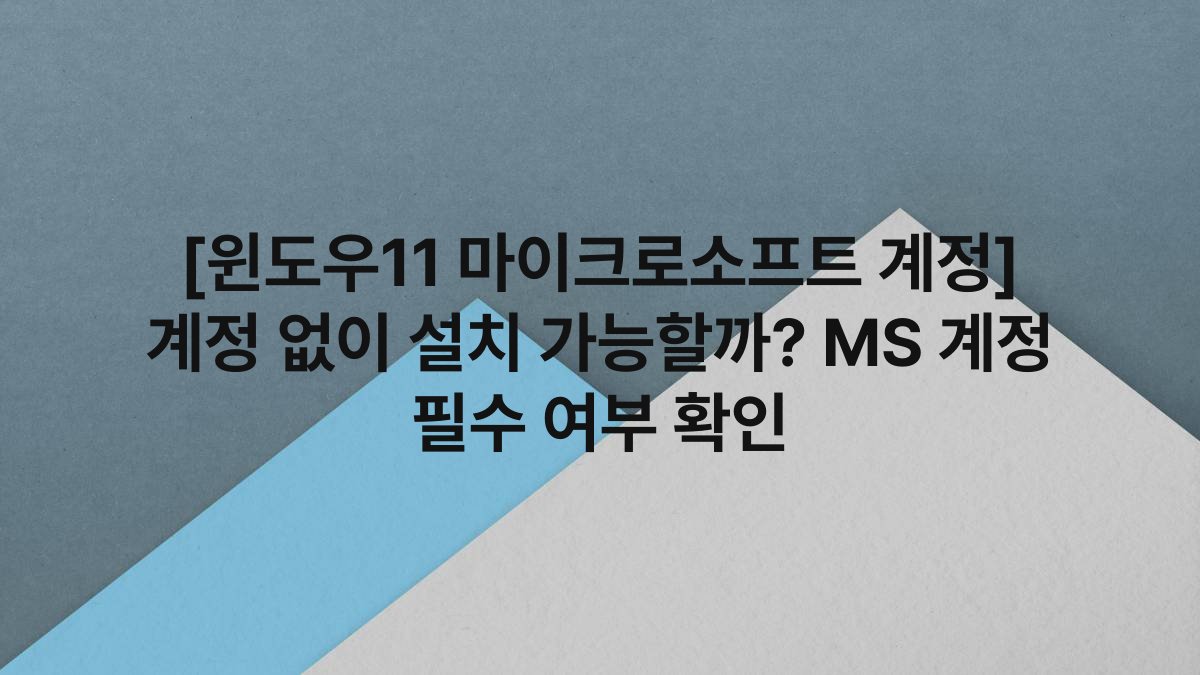 [윈도우11 마이크로소프트 계정] 계정 없이 설치 가능할까? MS 계정 필수 여부 확인