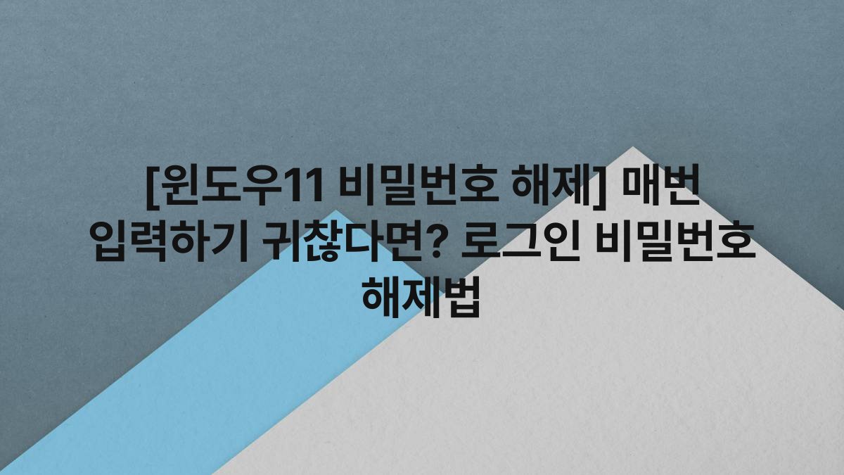 [윈도우11 비밀번호 해제] 매번 입력하기 귀찮다면? 로그인 비밀번호 해제법