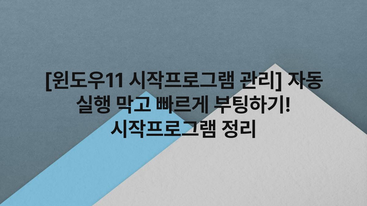 [윈도우11 시작프로그램 관리] 자동 실행 막고 빠르게 부팅하기! 시작프로그램 정리
