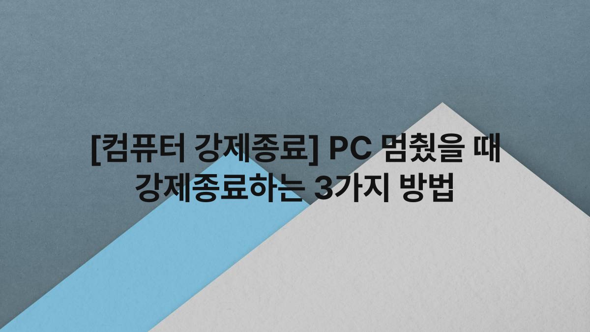 [컴퓨터 강제종료] PC 멈췄을 때 강제종료하는 3가지 방법