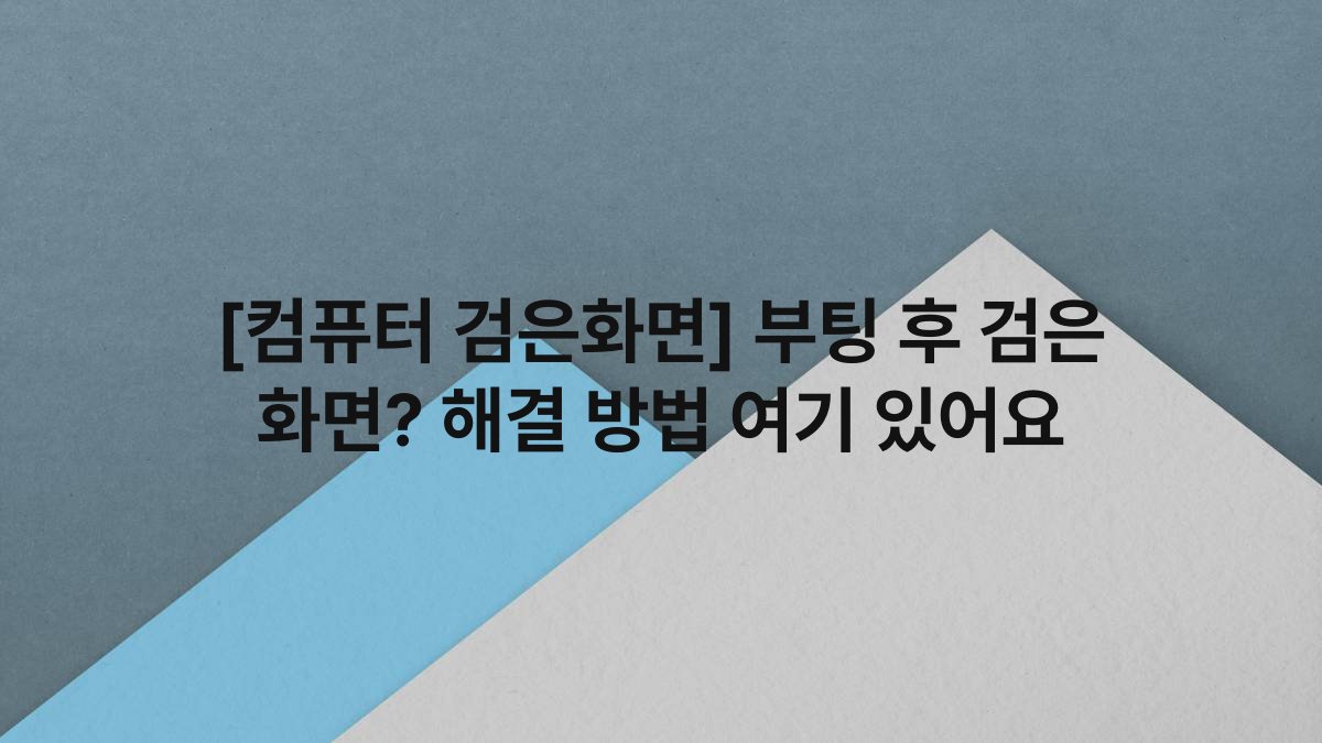 [컴퓨터 검은화면] 부팅 후 검은 화면? 해결 방법 여기 있어요