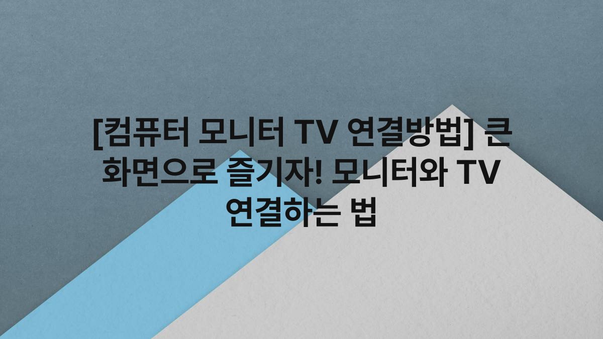 [컴퓨터 모니터 TV 연결방법] 큰 화면으로 즐기자! 모니터와 TV 연결하는 법