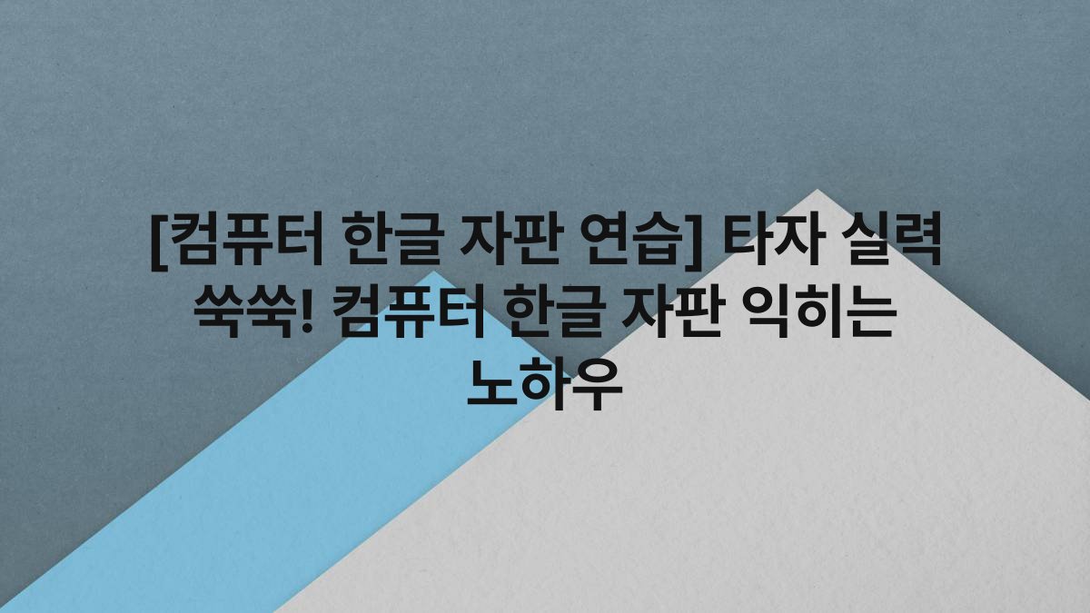 [컴퓨터 한글 자판 연습] 타자 실력 쑥쑥! 컴퓨터 한글 자판 익히는 노하우