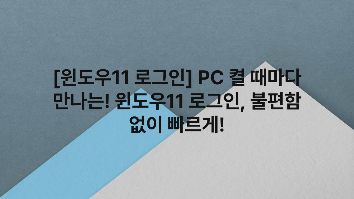 [윈도우11 로그인] PC 켤 때마다 만나는! 윈도우11 로그인, 불편함 없이 빠르게!