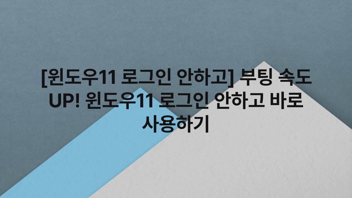 [윈도우11 로그인 안하고] 부팅 속도 UP! 윈도우11 로그인 안하고 바로 사용하기
