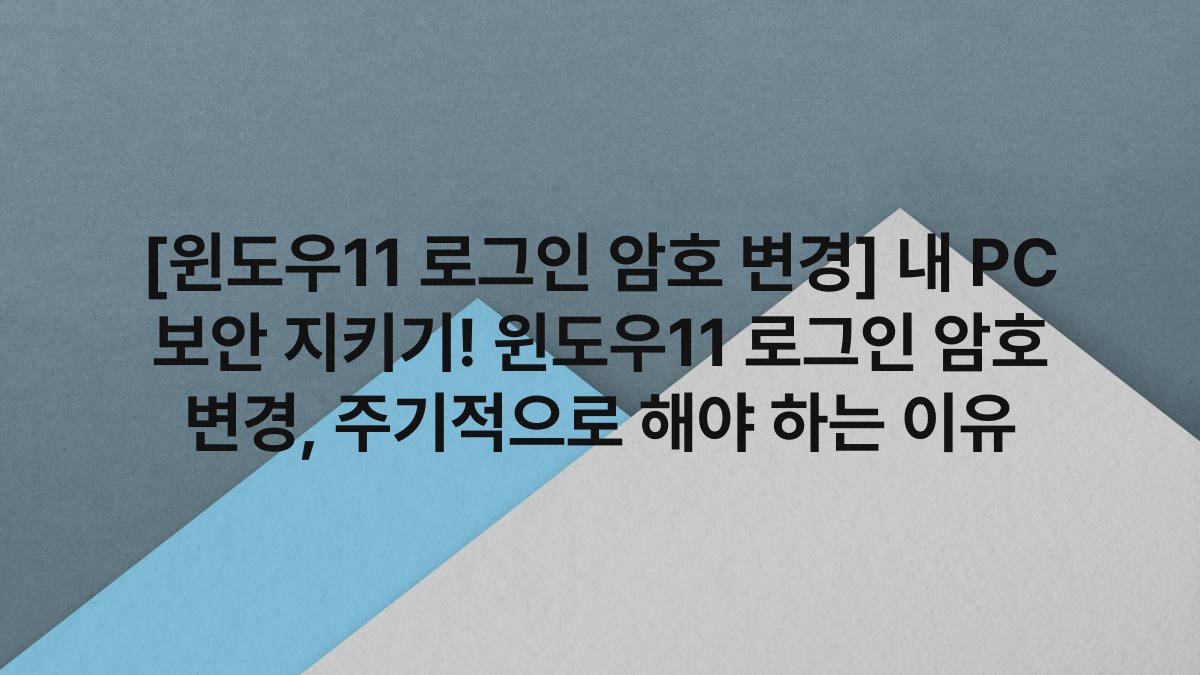 [윈도우11 로그인 암호 변경] 내 PC 보안 지키기! 윈도우11 로그인 암호 변경, 주기적으로 해야 하는 이유