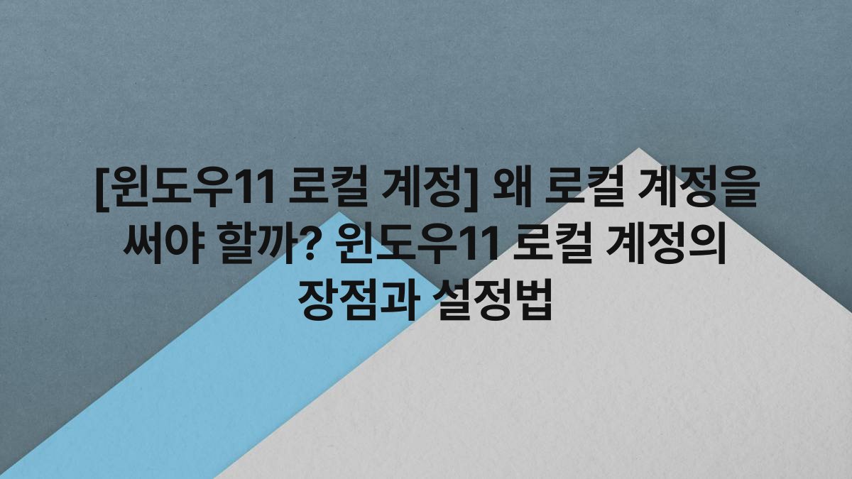 [윈도우11 로컬 계정] 왜 로컬 계정을 써야 할까? 윈도우11 로컬 계정의 장점과 설정법