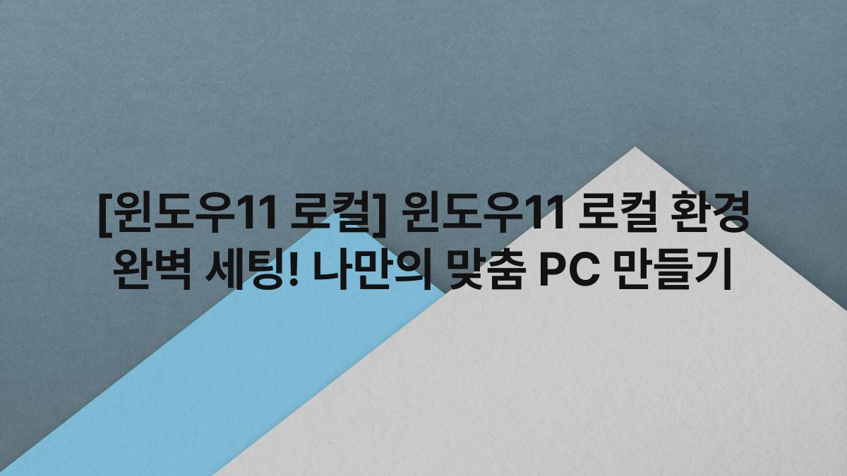 [윈도우11 로컬] 윈도우11 로컬 환경 완벽 세팅! 나만의 맞춤 PC 만들기