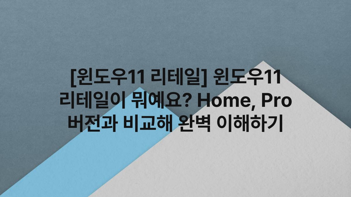 [윈도우11 리테일] 윈도우11 리테일이 뭐예요? Home, Pro 버전과 비교해 완벽 이해하기