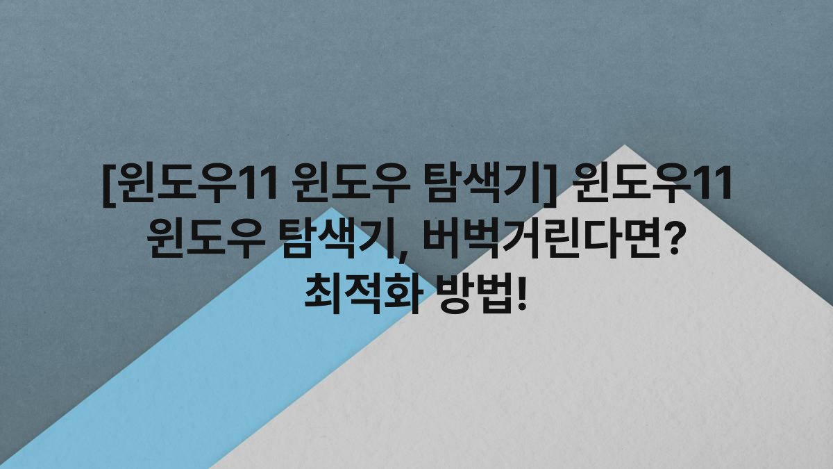 [윈도우11 윈도우 탐색기] 윈도우11 윈도우 탐색기, 버벅거린다면? 최적화 방법!