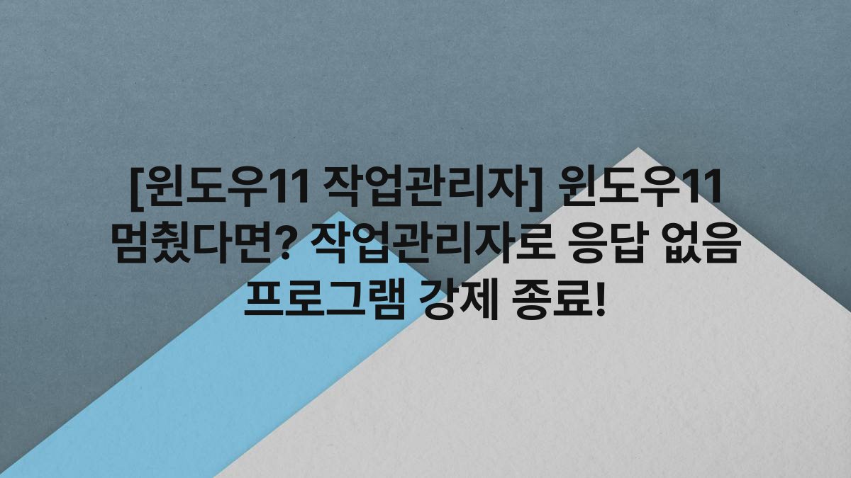 [윈도우11 작업관리자] 윈도우11 멈췄다면? 작업관리자로 응답 없음 프로그램 강제 종료!