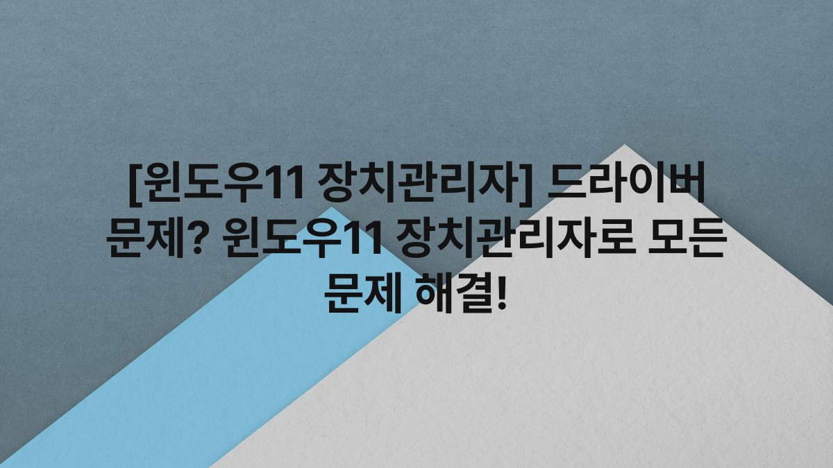 [윈도우11 장치관리자] 드라이버 문제? 윈도우11 장치관리자로 모든 문제 해결!