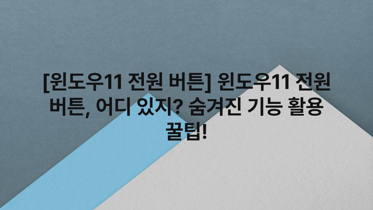 [윈도우11 전원 버튼] 윈도우11 전원 버튼, 어디 있지? 숨겨진 기능 활용 꿀팁!