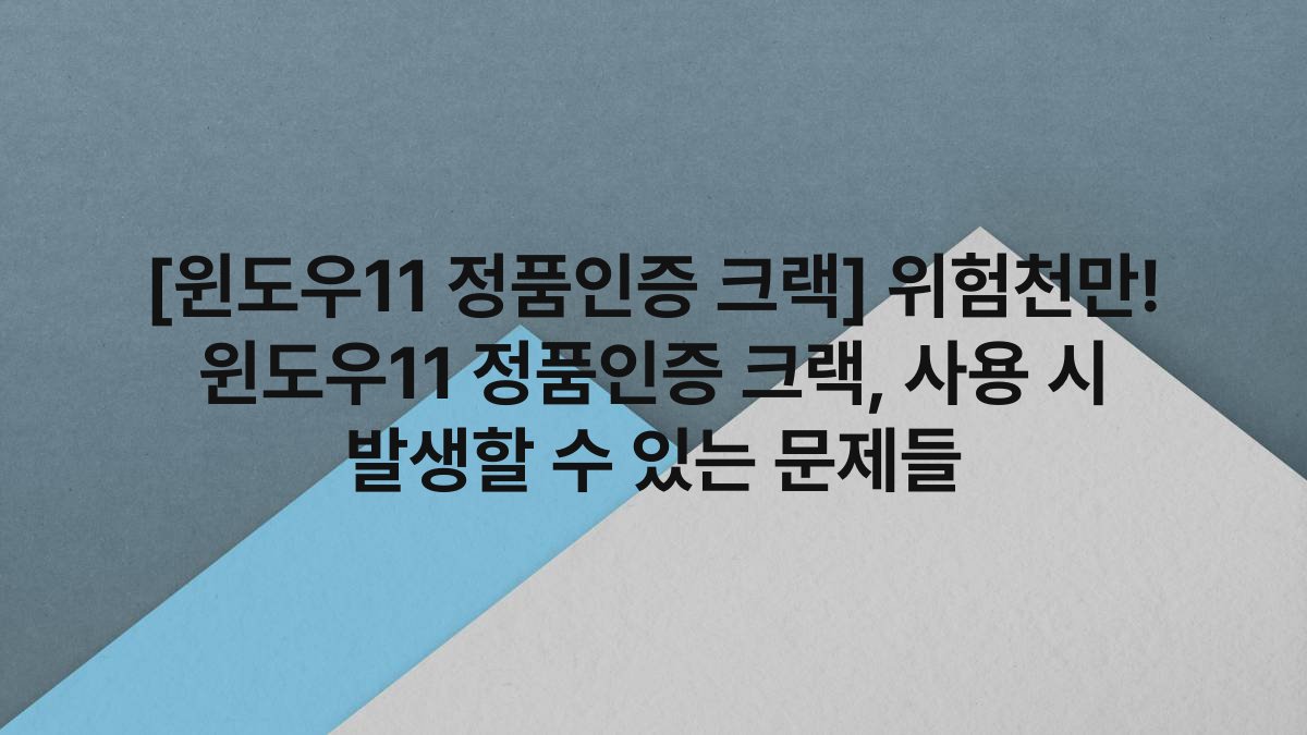 [윈도우11 정품인증 크랙] 위험천만! 윈도우11 정품인증 크랙, 사용 시 발생할 수 있는 문제들