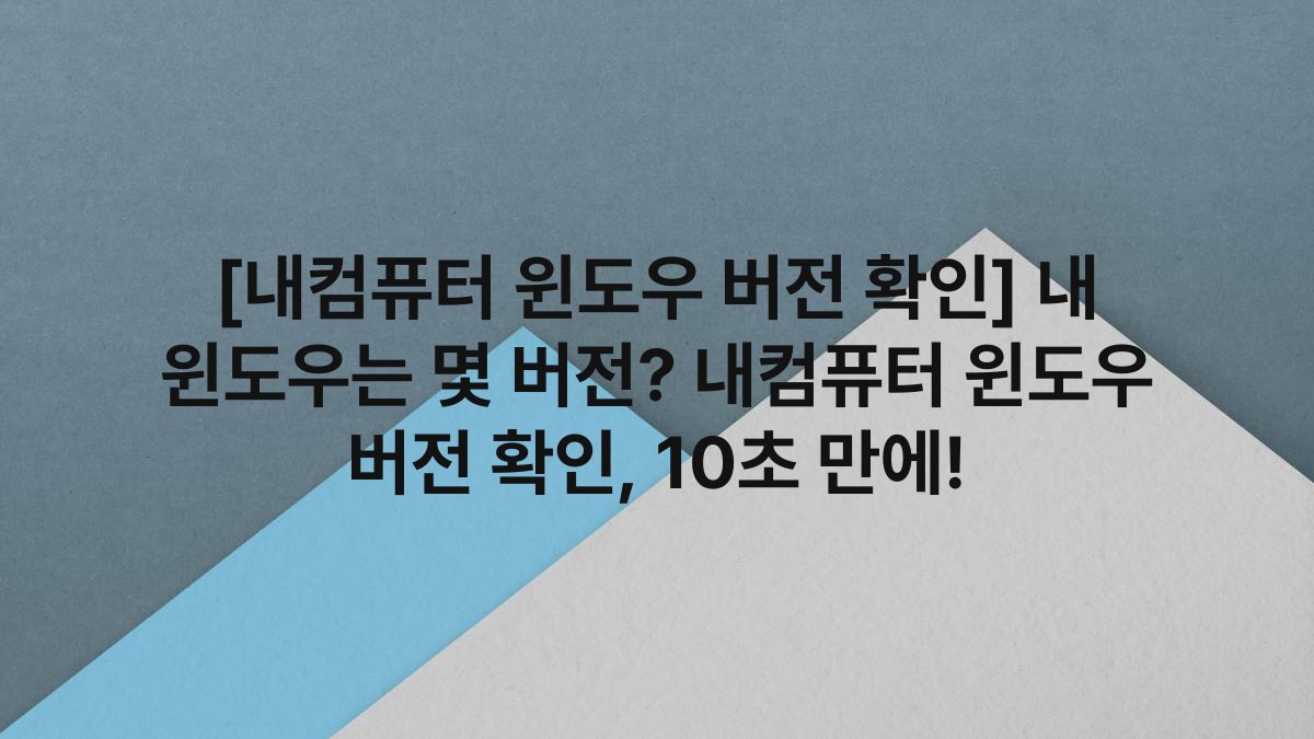 [내컴퓨터 윈도우 버전 확인] 내 윈도우는 몇 버전? 내컴퓨터 윈도우 버전 확인, 10초 만에!