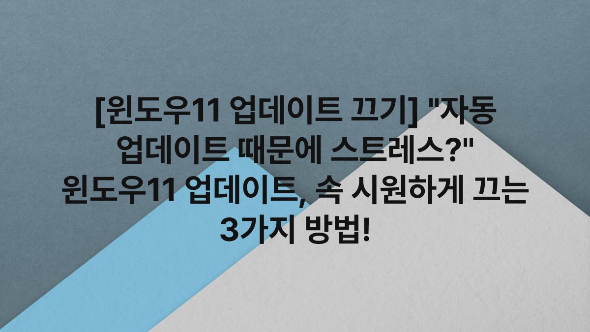 [윈도우11 업데이트 끄기] “자동 업데이트 때문에 스트레스?” 윈도우11 업데이트, 속 시원하게 끄는 3가지 방법!