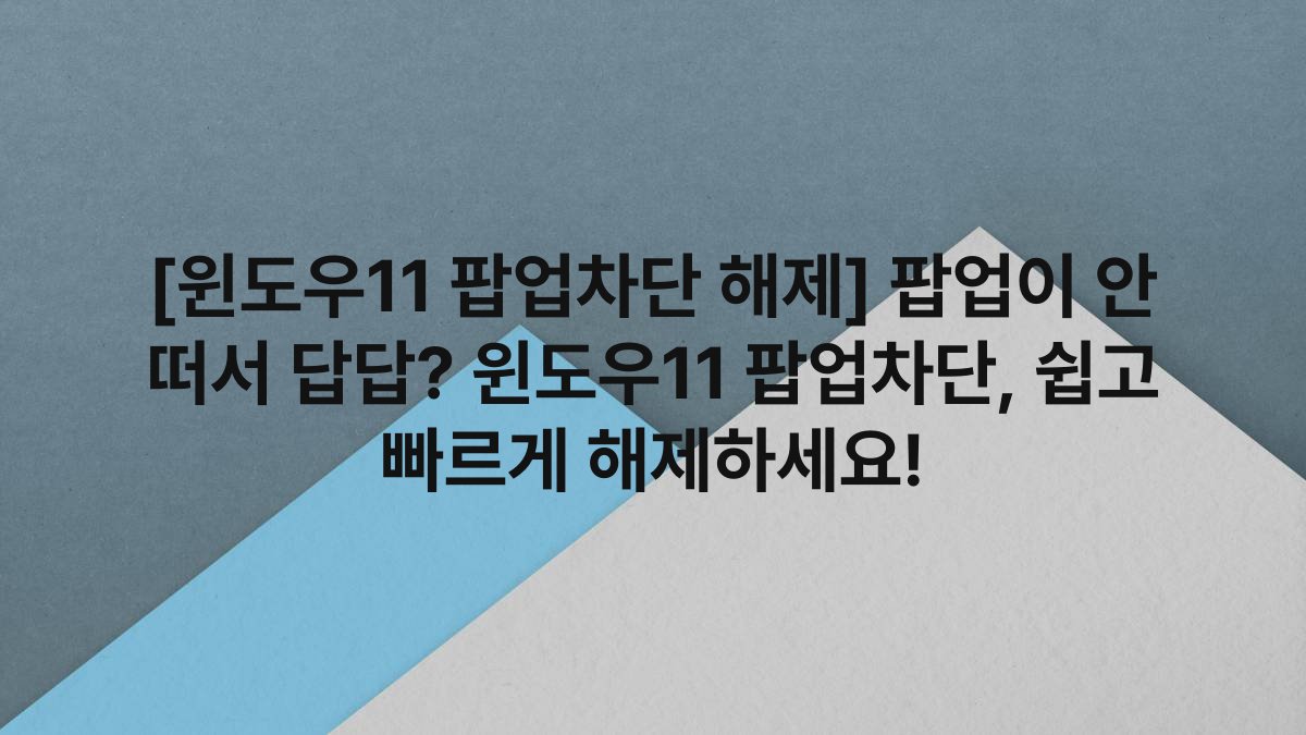 [윈도우11 팝업차단 해제] 팝업이 안 떠서 답답? 윈도우11 팝업차단, 쉽고 빠르게 해제하세요!