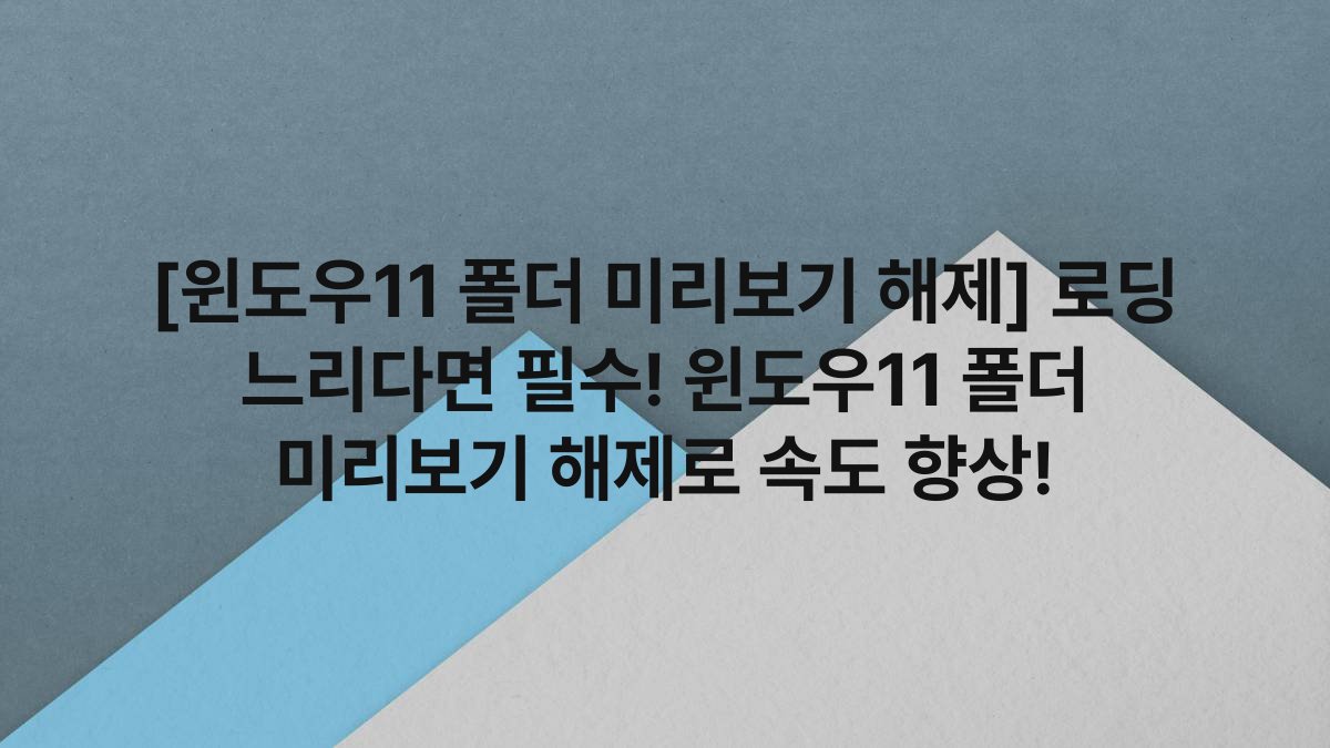 [윈도우11 폴더 미리보기 해제] 로딩 느리다면 필수! 윈도우11 폴더 미리보기 해제로 속도 향상!
