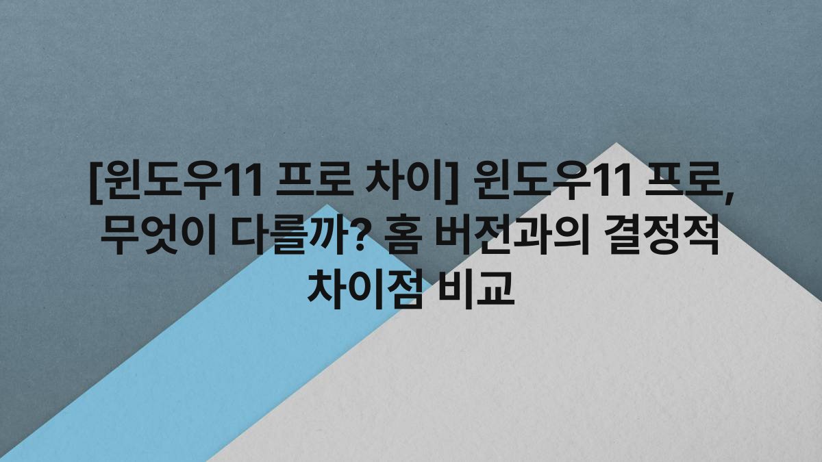 [윈도우11 프로 차이] 윈도우11 프로, 무엇이 다를까? 홈 버전과의 결정적 차이점 비교
