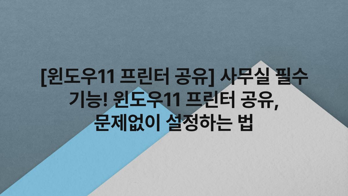 [윈도우11 프린터 공유] 사무실 필수 기능! 윈도우11 프린터 공유, 문제없이 설정하는 법