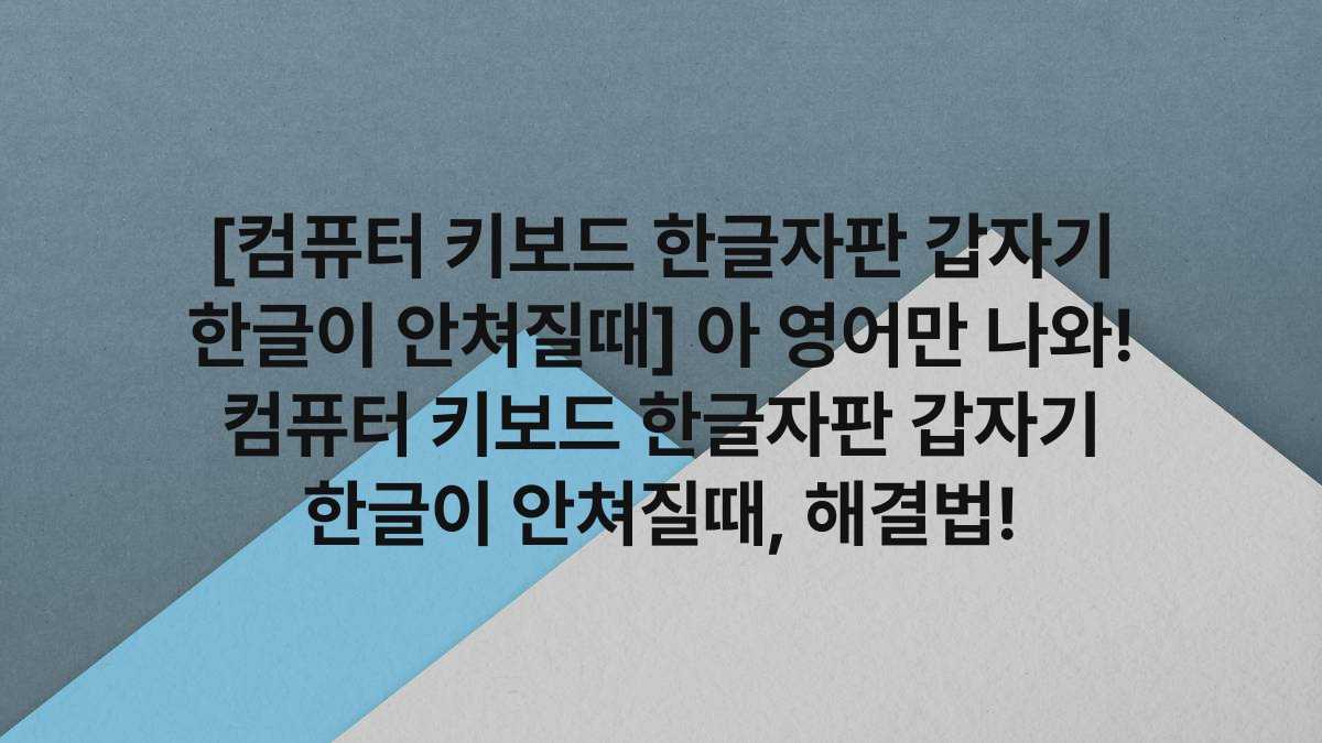 [컴퓨터 키보드 한글자판 갑자기 한글이 안쳐질때] 아 영어만 나와! 컴퓨터 키보드 한글자판 갑자기 한글이 안쳐질때, 해결법!