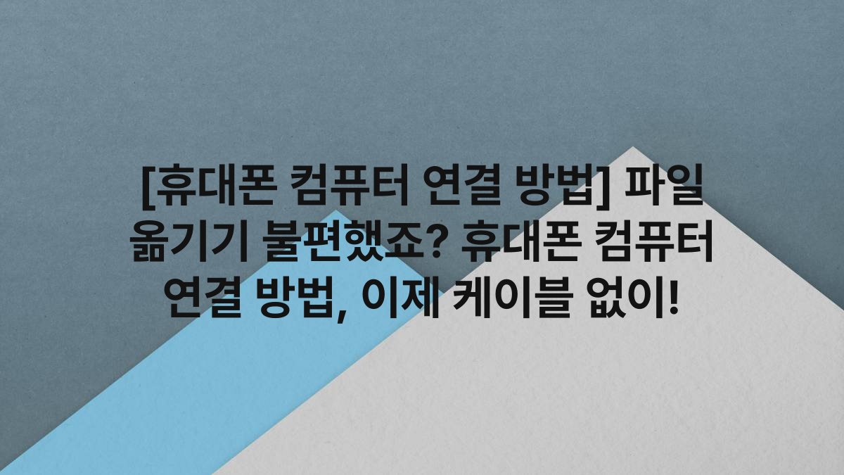 [휴대폰 컴퓨터 연결 방법] 파일 옮기기 불편했죠? 휴대폰 컴퓨터 연결 방법, 이제 케이블 없이!