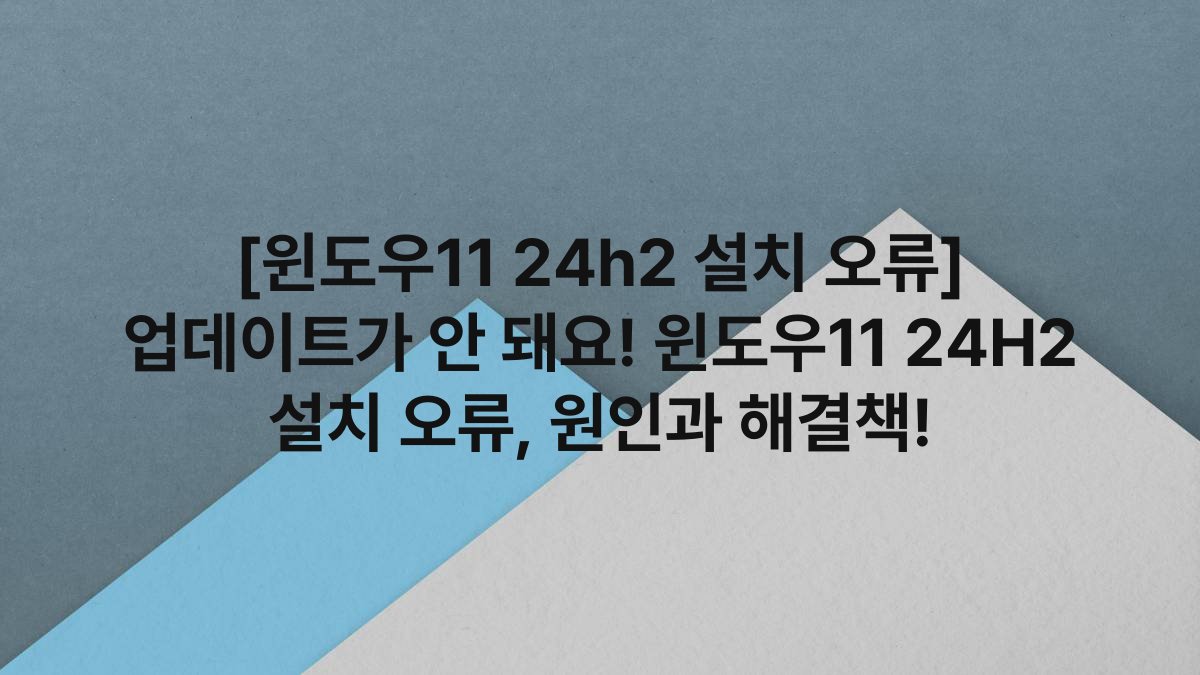[윈도우11 24h2 설치 오류] 업데이트가 안 돼요! 윈도우11 24H2 설치 오류, 원인과 해결책!