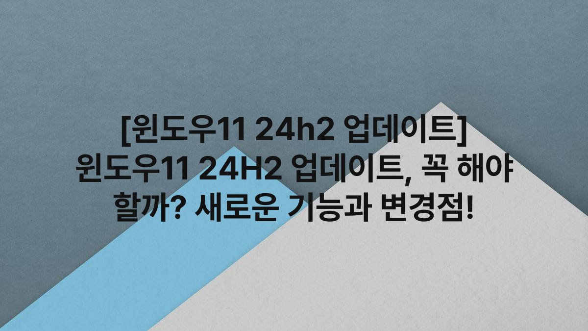 [윈도우11 24h2 업데이트] 윈도우11 24H2 업데이트, 꼭 해야 할까? 새로운 기능과 변경점!