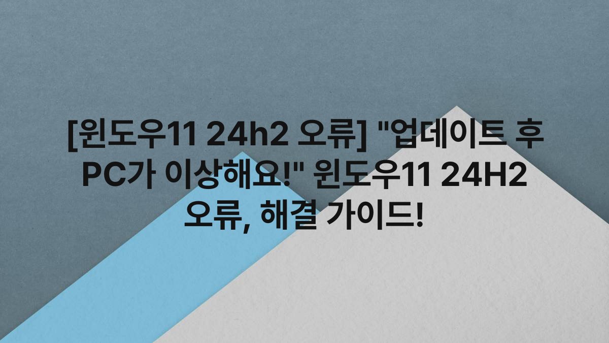 [윈도우11 24h2 오류] “업데이트 후 PC가 이상해요!” 윈도우11 24H2 오류, 해결 가이드!