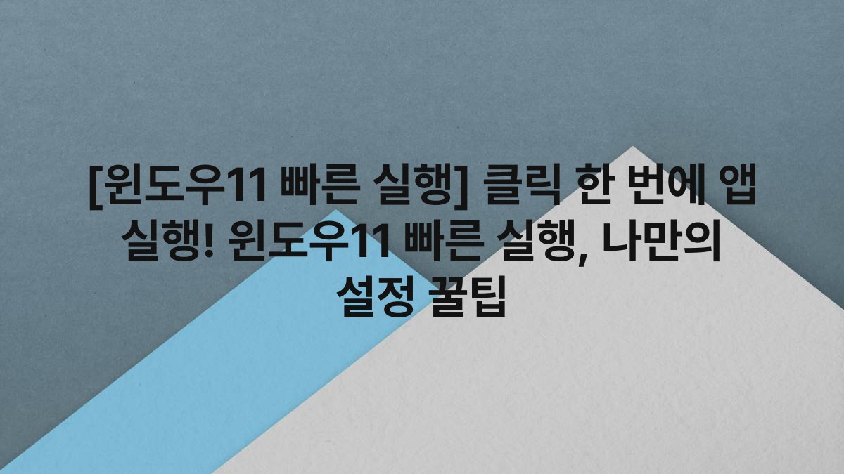 [윈도우11 빠른 실행] 클릭 한 번에 앱 실행! 윈도우11 빠른 실행, 나만의 설정 꿀팁