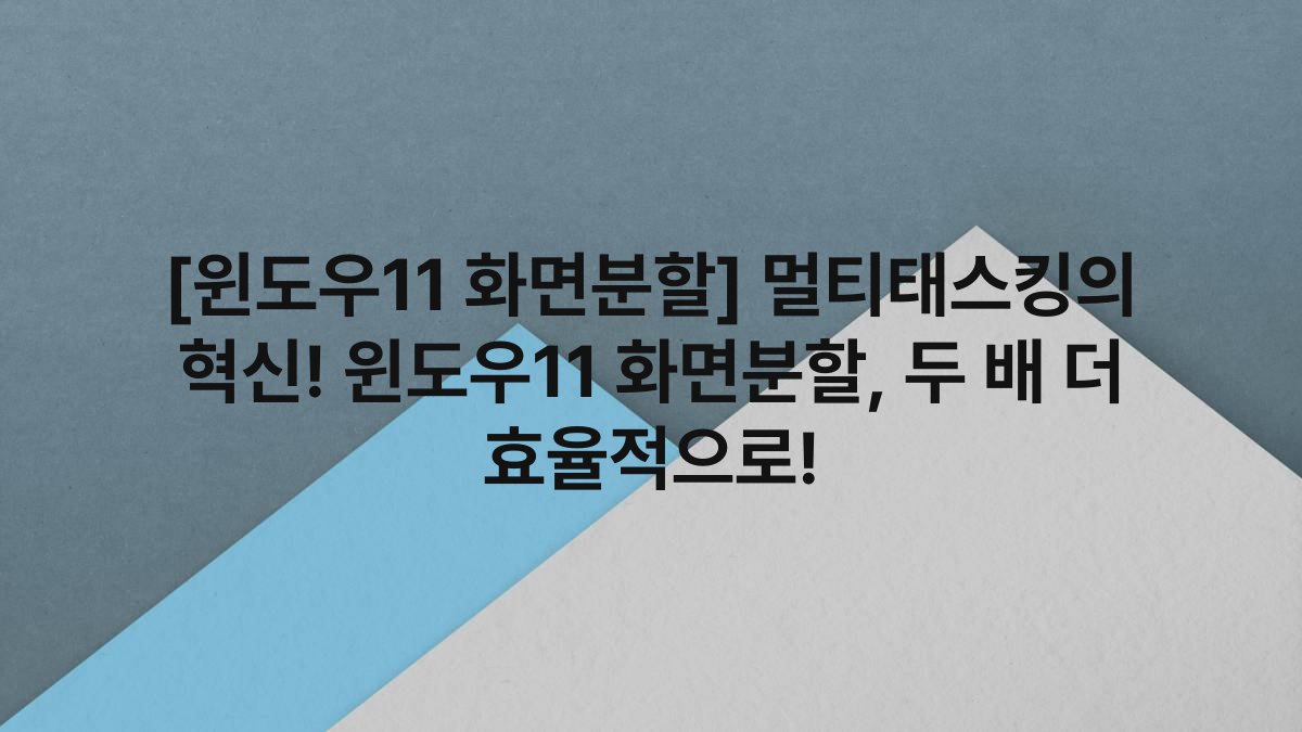 [윈도우11 화면분할] 멀티태스킹의 혁신! 윈도우11 화면분할, 두 배 더 효율적으로!