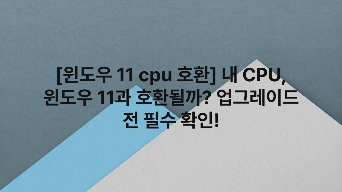 [윈도우 11 cpu 호환] 내 CPU, 윈도우 11과 호환될까? 업그레이드 전 필수 확인!