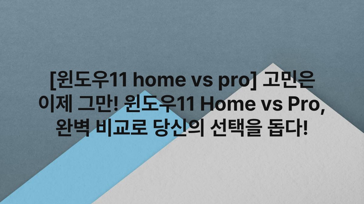 [윈도우11 home vs pro] 고민은 이제 그만! 윈도우11 Home vs Pro, 완벽 비교로 당신의 선택을 돕다!